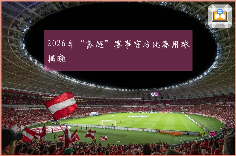 2026年“苏超”赛事官方比赛用球揭晓