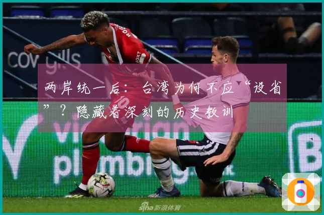 两岸统一后：台湾为何不应“设省”？隐藏着深刻的历史教训